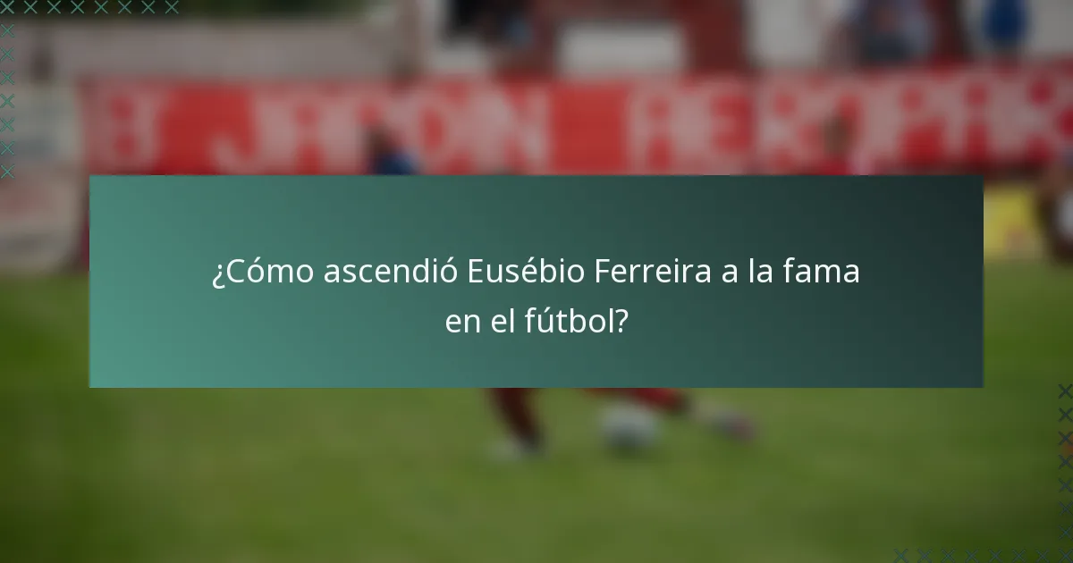 ¿Cómo ascendió Eusébio Ferreira a la fama en el fútbol?
