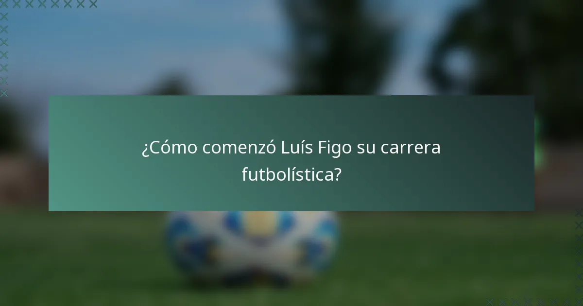 ¿Cómo comenzó Luís Figo su carrera futbolística?