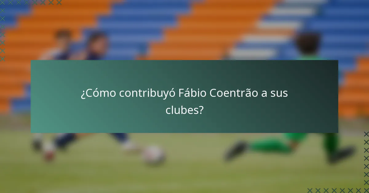 ¿Cómo contribuyó Fábio Coentrão a sus clubes?