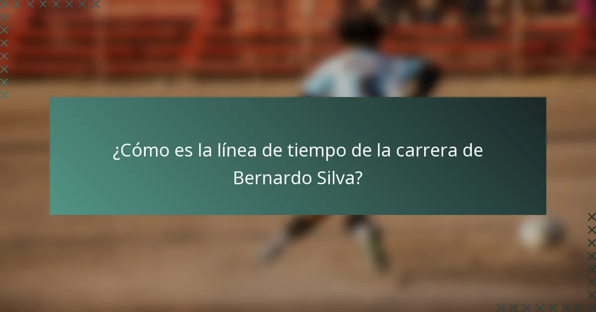 ¿Cómo es la línea de tiempo de la carrera de Bernardo Silva?