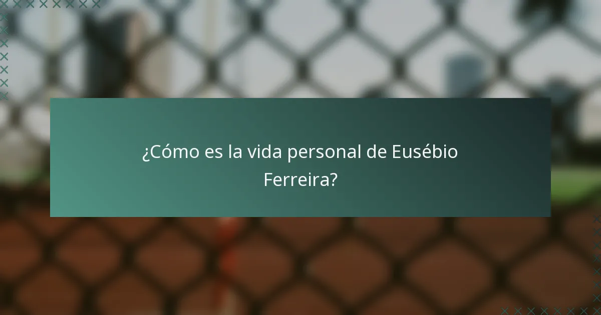 ¿Cómo es la vida personal de Eusébio Ferreira?