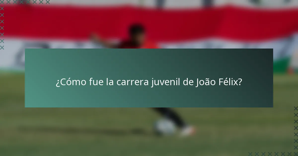 ¿Cómo fue la carrera juvenil de João Félix?