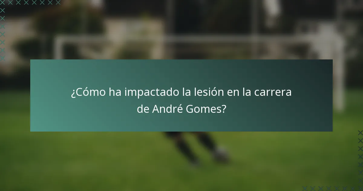 ¿Cómo ha impactado la lesión en la carrera de André Gomes?