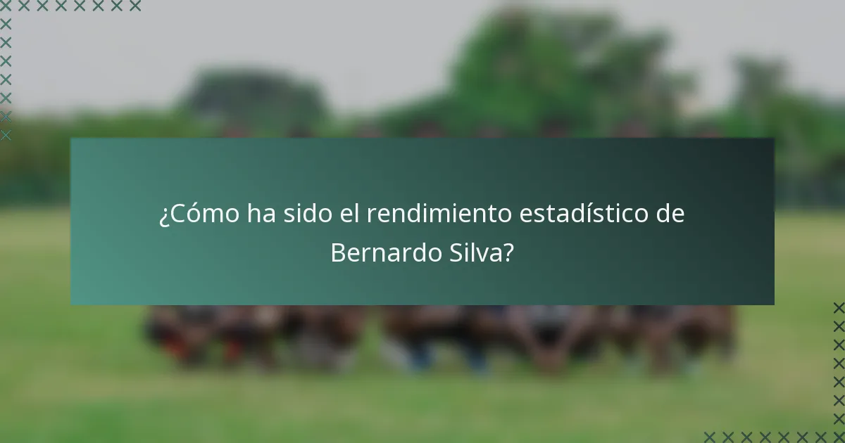 ¿Cómo ha sido el rendimiento estadístico de Bernardo Silva?