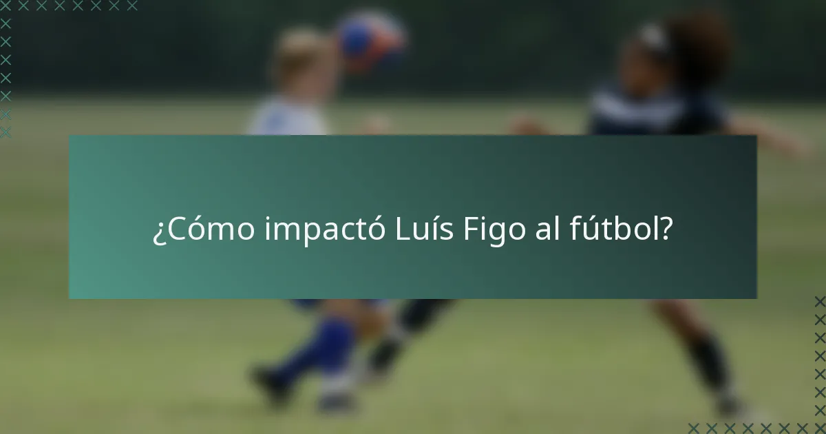 ¿Cómo impactó Luís Figo al fútbol?