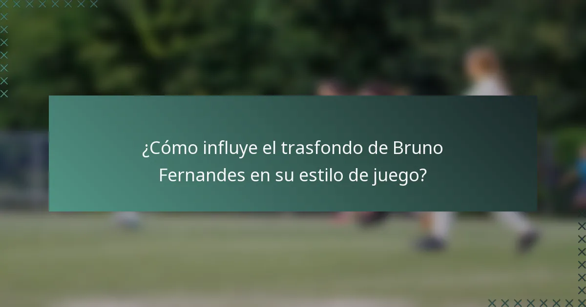 ¿Cómo influye el trasfondo de Bruno Fernandes en su estilo de juego?