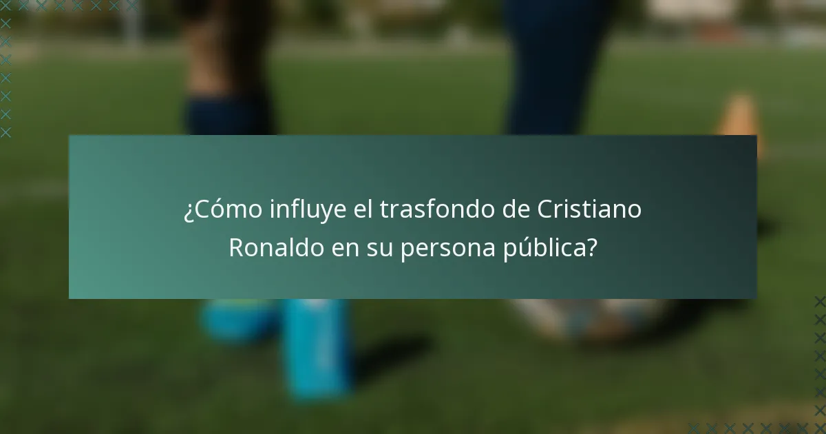 ¿Cómo influye el trasfondo de Cristiano Ronaldo en su persona pública?