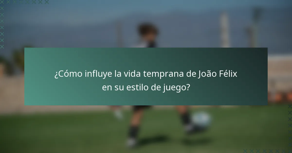 ¿Cómo influye la vida temprana de João Félix en su estilo de juego?