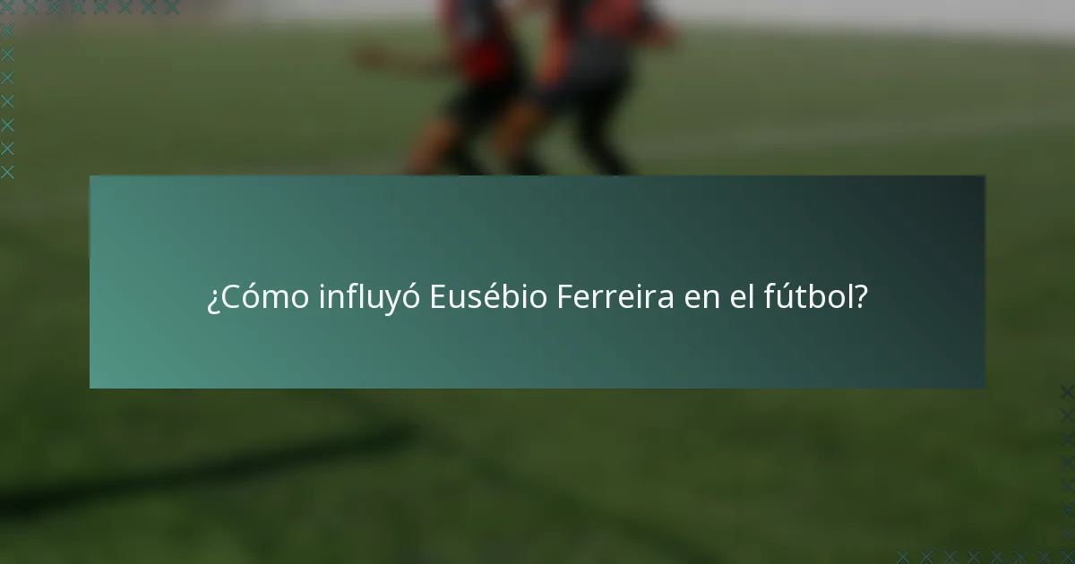 ¿Cómo influyó Eusébio Ferreira en el fútbol?