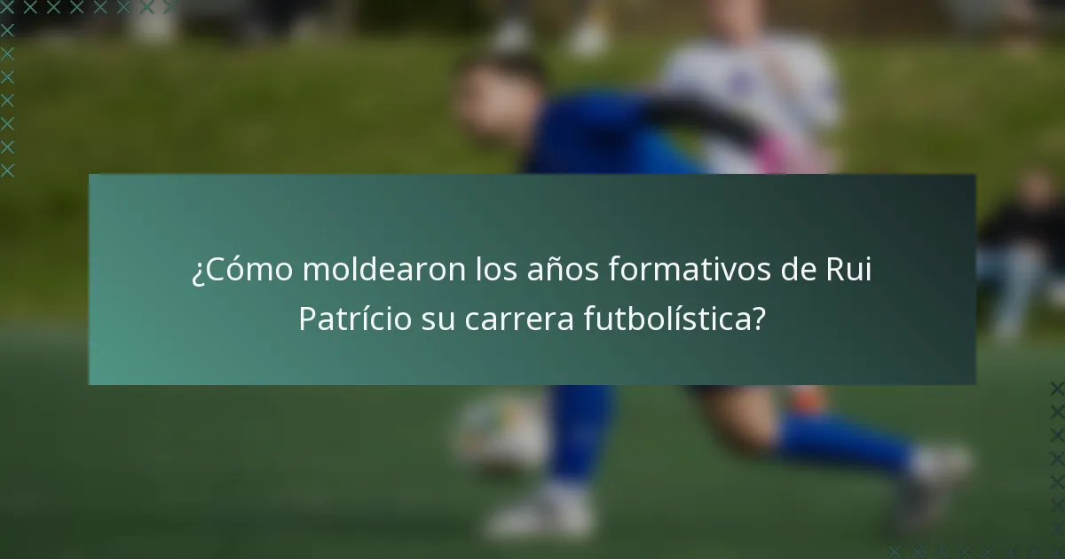 ¿Cómo moldearon los años formativos de Rui Patrício su carrera futbolística?