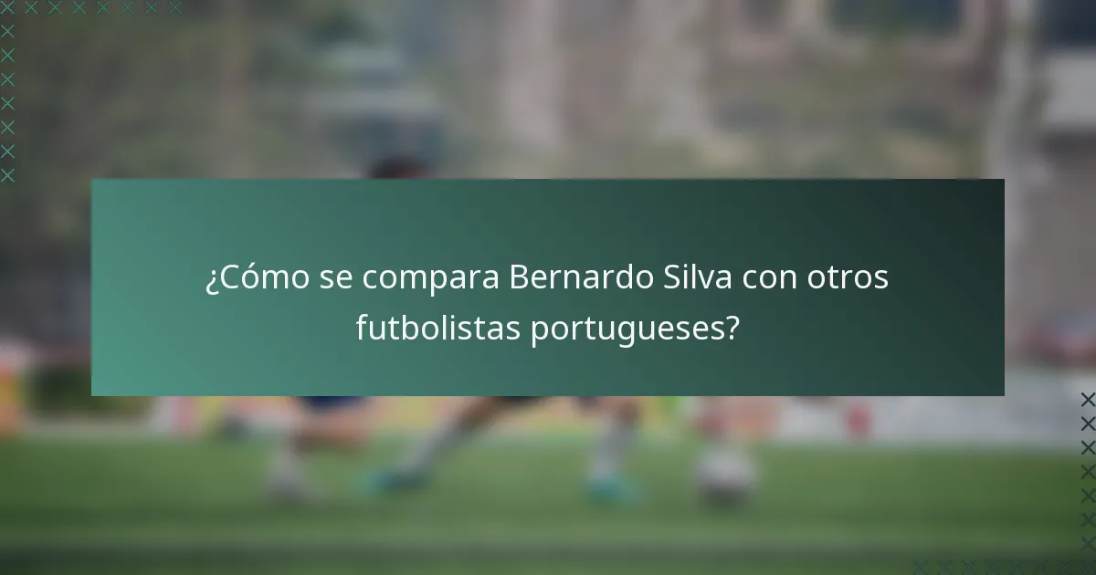 ¿Cómo se compara Bernardo Silva con otros futbolistas portugueses?