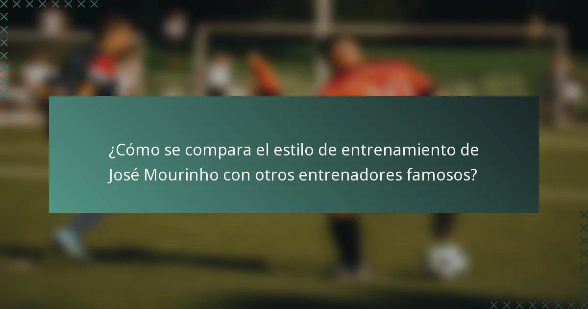 ¿Cómo se compara el estilo de entrenamiento de José Mourinho con otros entrenadores famosos?