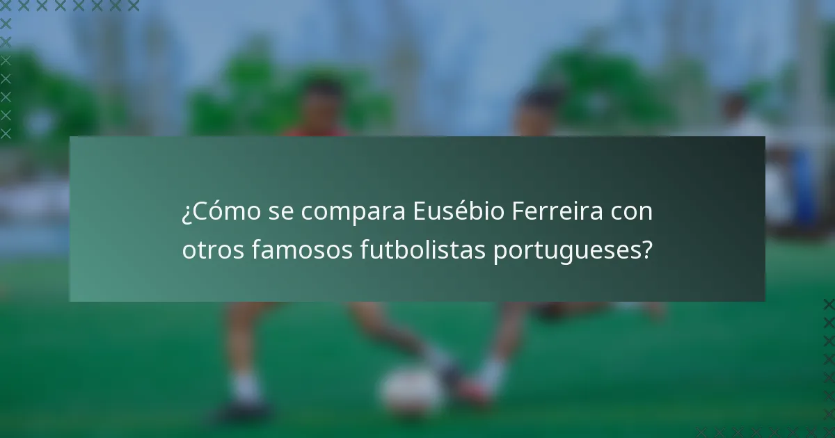 ¿Cómo se compara Eusébio Ferreira con otros famosos futbolistas portugueses?