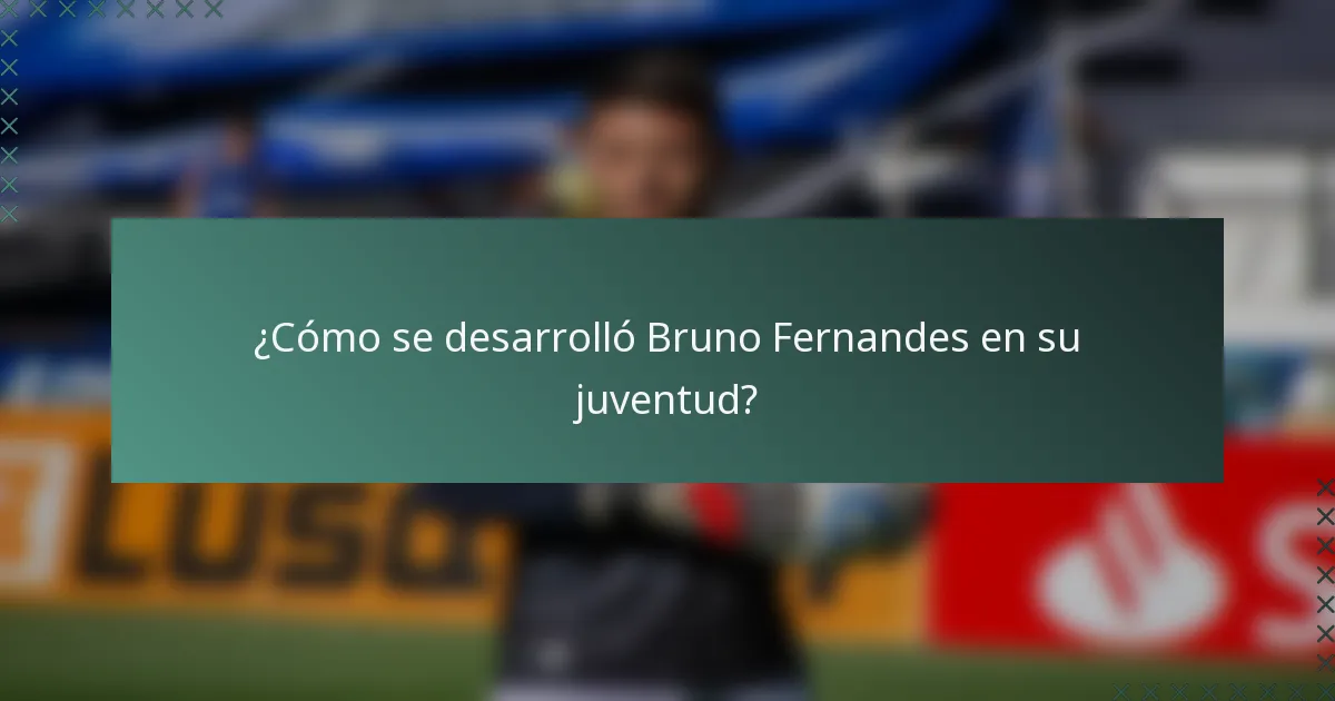 ¿Cómo se desarrolló Bruno Fernandes en su juventud?