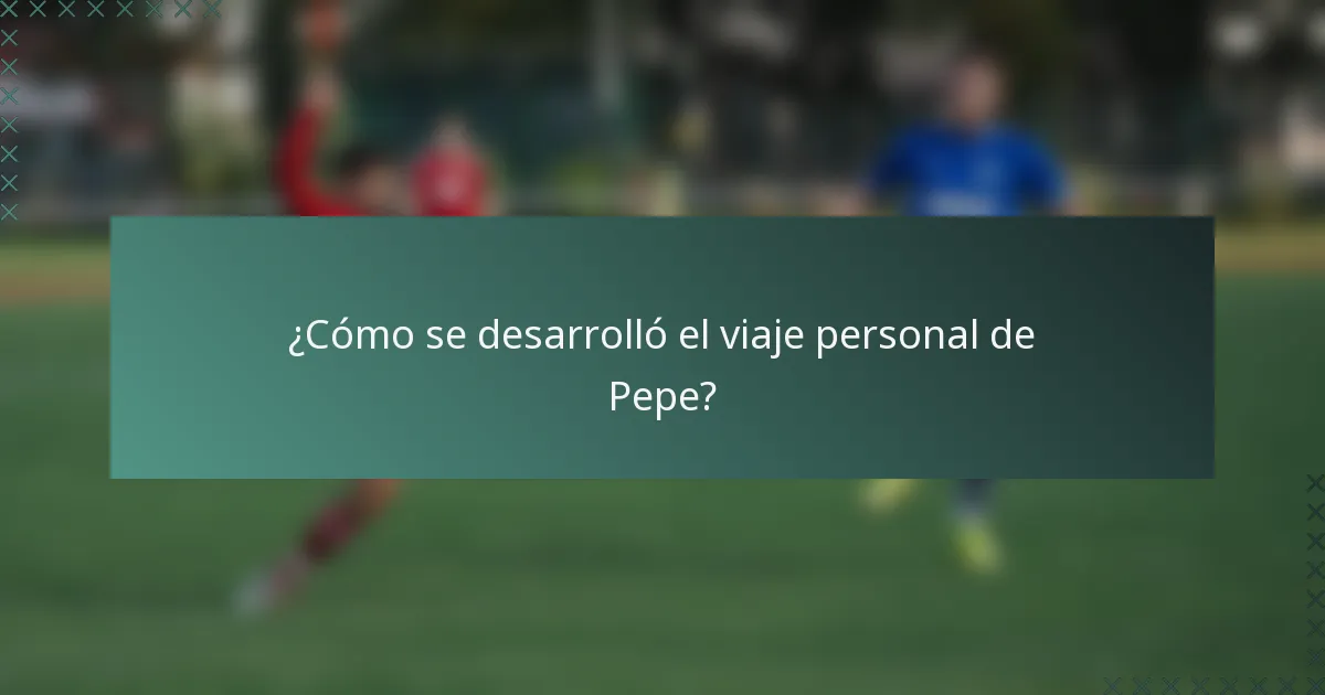 ¿Cómo se desarrolló el viaje personal de Pepe?