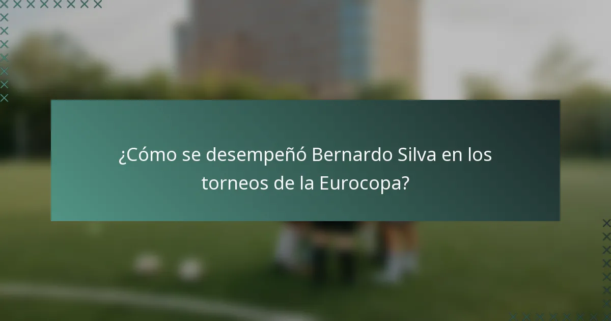 ¿Cómo se desempeñó Bernardo Silva en los torneos de la Eurocopa?