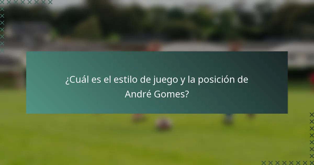 ¿Cuál es el estilo de juego y la posición de André Gomes?