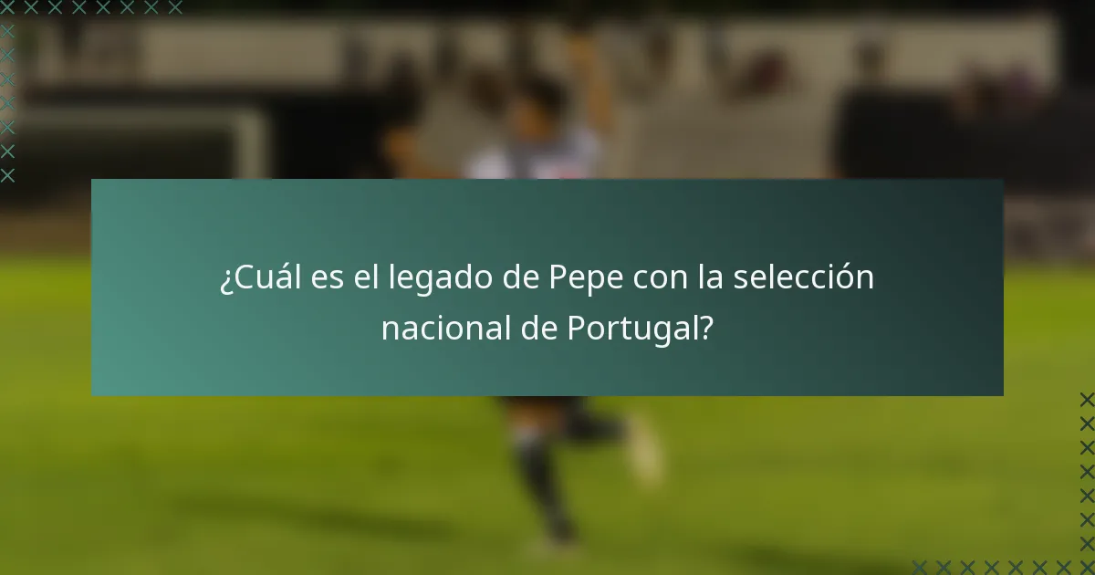 ¿Cuál es el legado de Pepe con la selección nacional de Portugal?