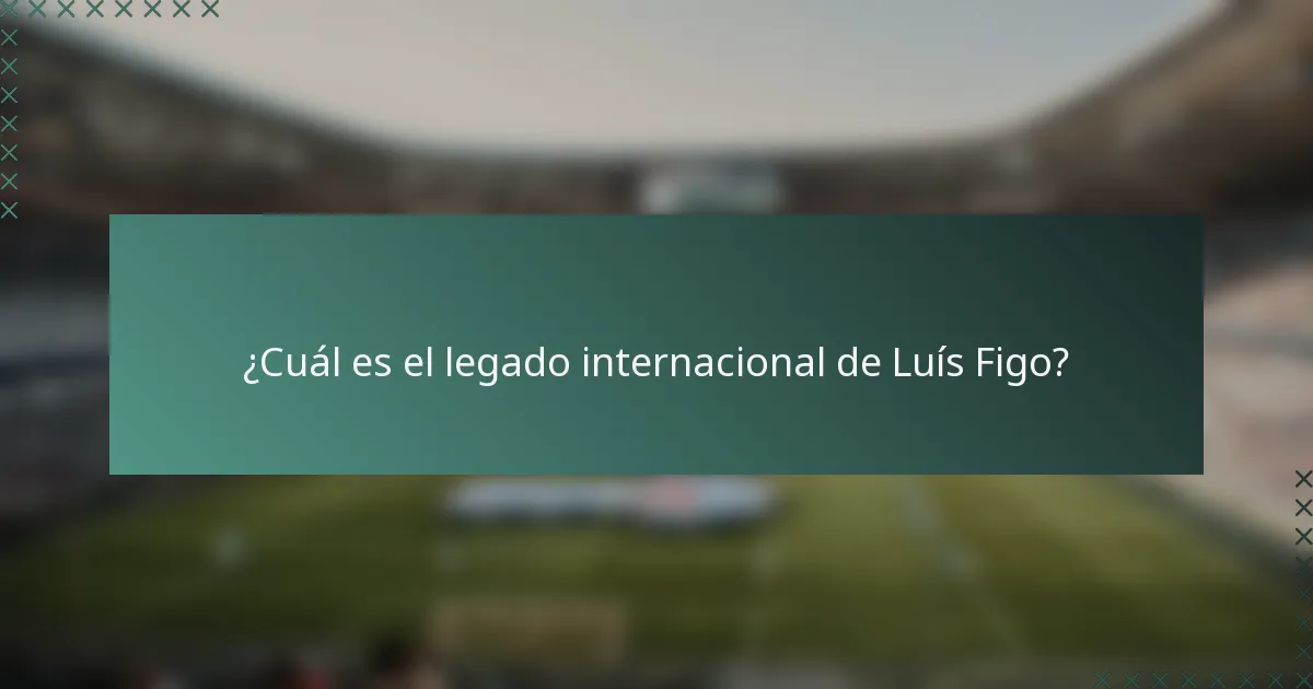 ¿Cuál es el legado internacional de Luís Figo?