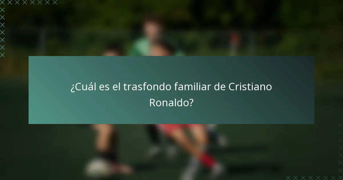 ¿Cuál es el trasfondo familiar de Cristiano Ronaldo?