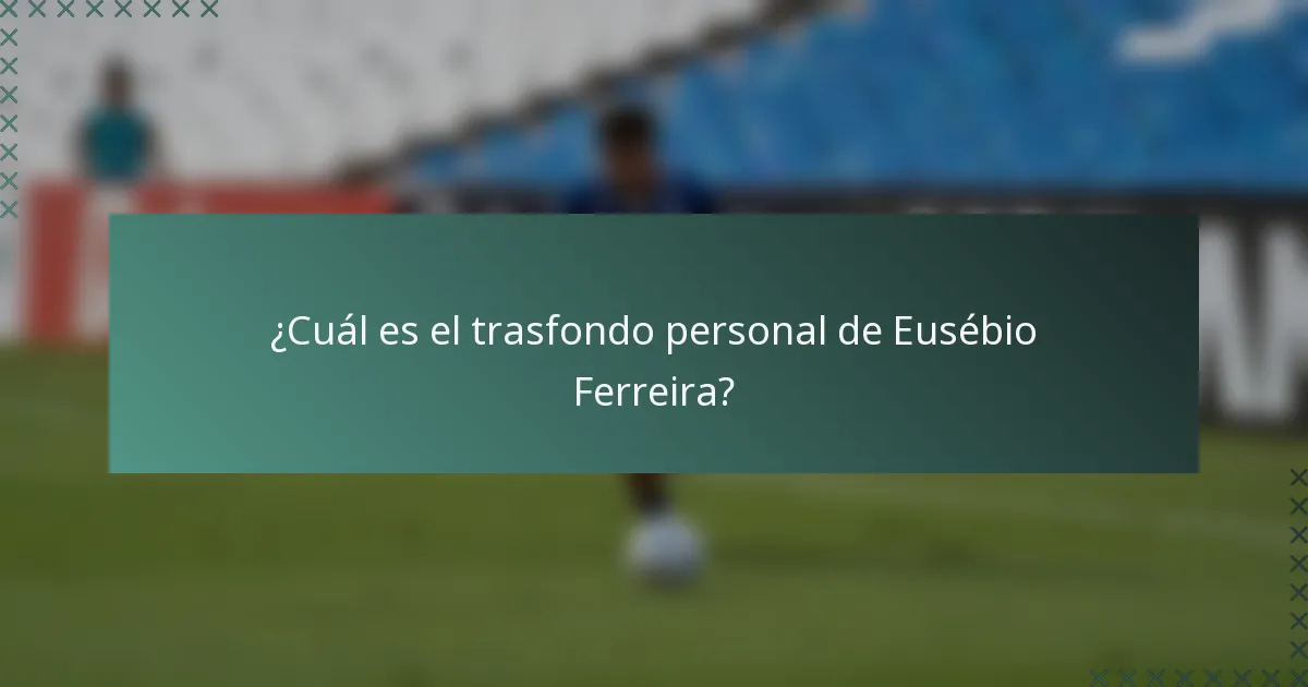 ¿Cuál es el trasfondo personal de Eusébio Ferreira?