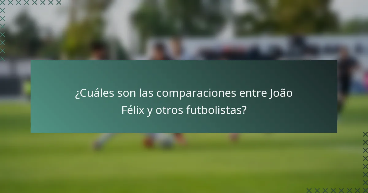 ¿Cuáles son las comparaciones entre João Félix y otros futbolistas?