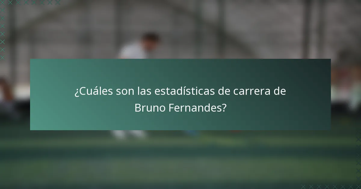 ¿Cuáles son las estadísticas de carrera de Bruno Fernandes?