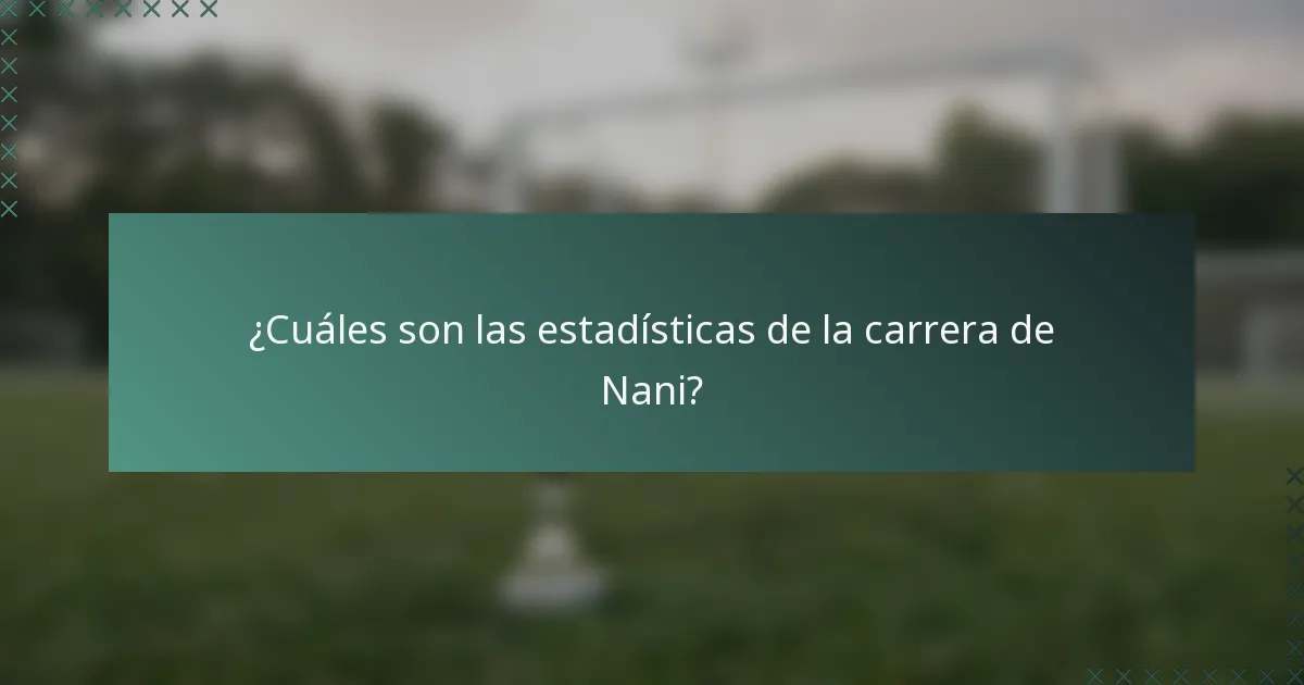 ¿Cuáles son las estadísticas de la carrera de Nani?
