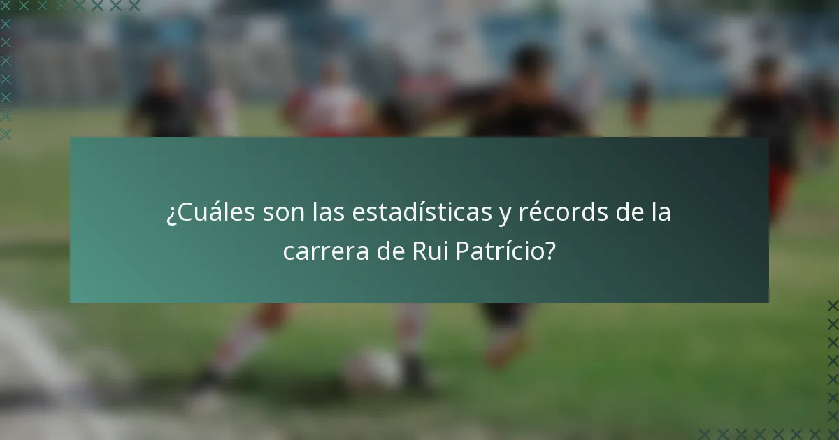¿Cuáles son las estadísticas y récords de la carrera de Rui Patrício?