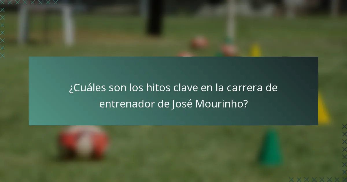 ¿Cuáles son los hitos clave en la carrera de entrenador de José Mourinho?