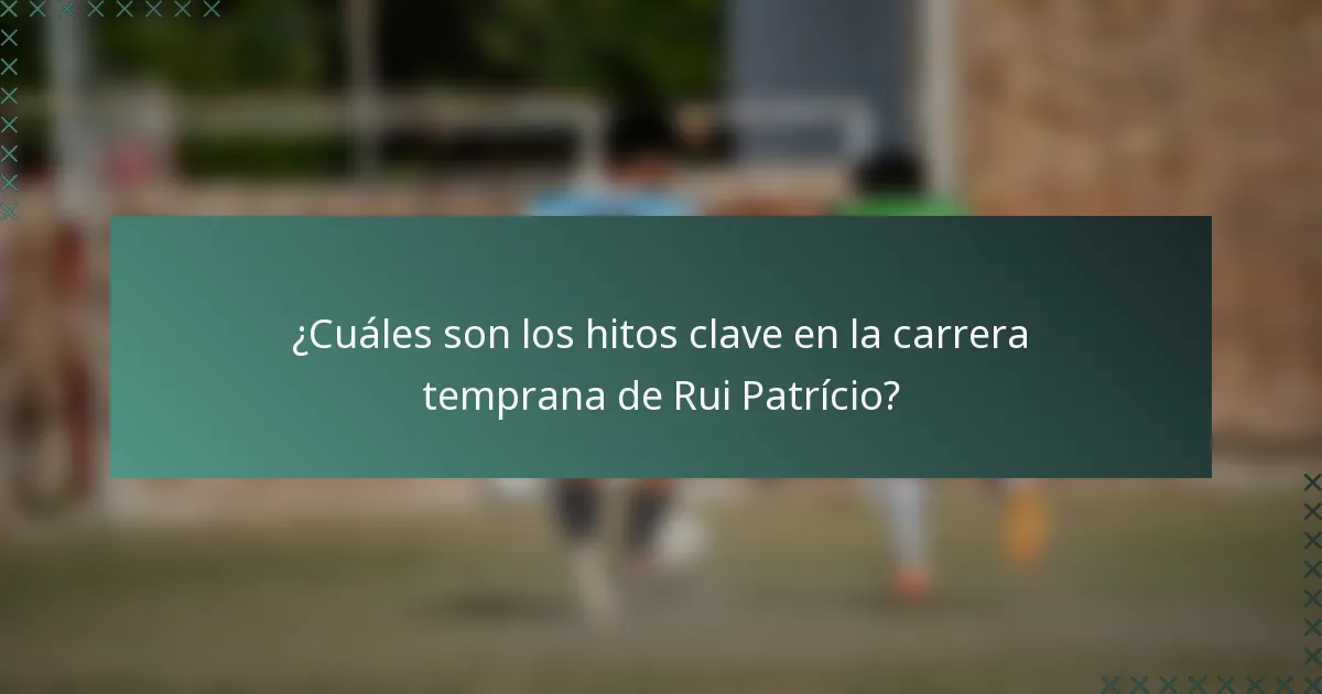 ¿Cuáles son los hitos clave en la carrera temprana de Rui Patrício?