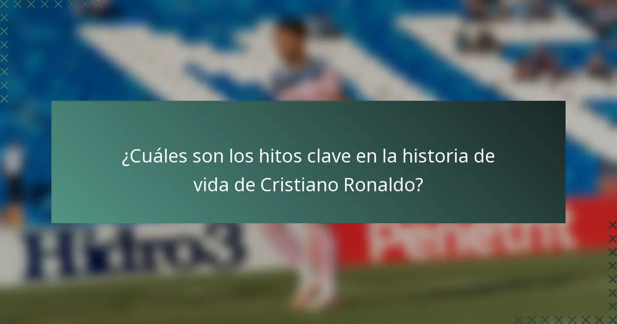 ¿Cuáles son los hitos clave en la historia de vida de Cristiano Ronaldo?