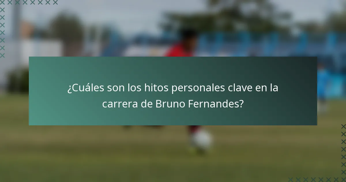 ¿Cuáles son los hitos personales clave en la carrera de Bruno Fernandes?