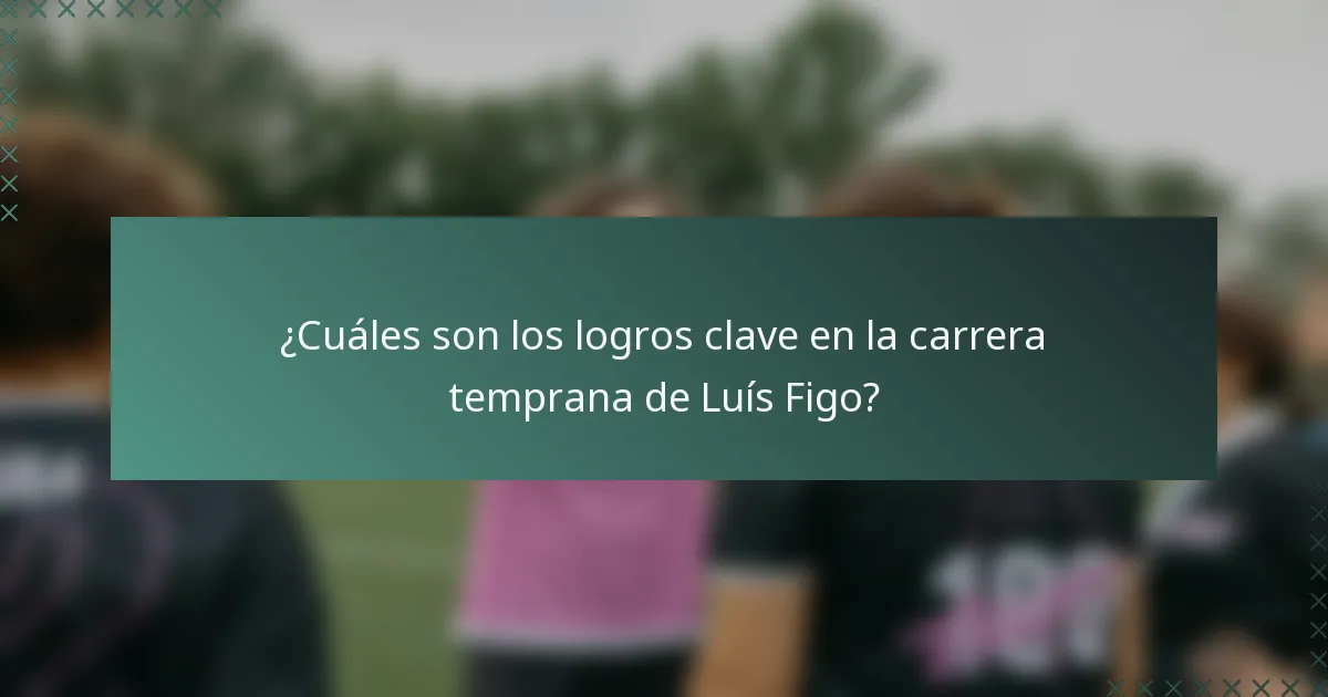 ¿Cuáles son los logros clave en la carrera temprana de Luís Figo?