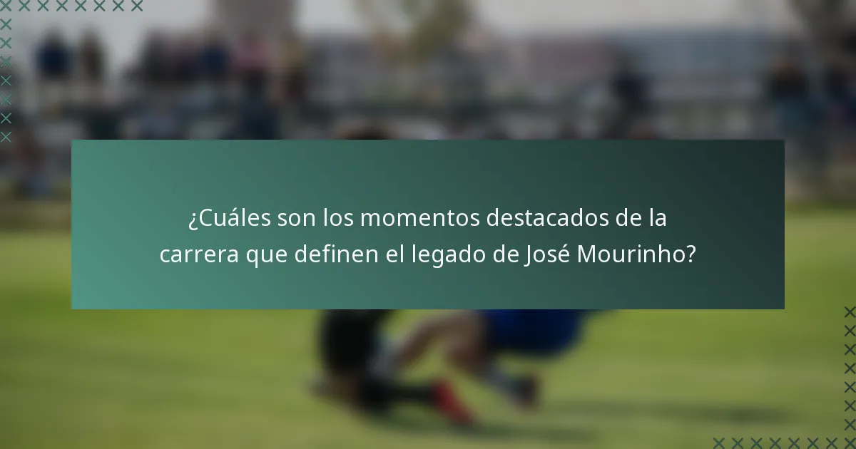 ¿Cuáles son los momentos destacados de la carrera que definen el legado de José Mourinho?