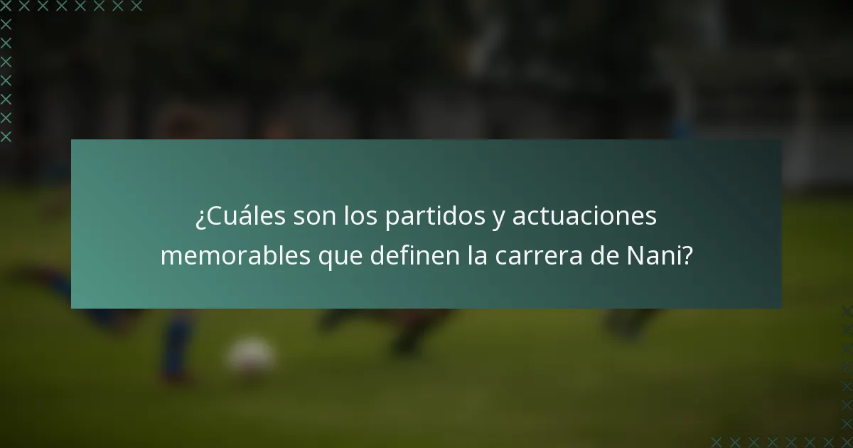 ¿Cuáles son los partidos y actuaciones memorables que definen la carrera de Nani?