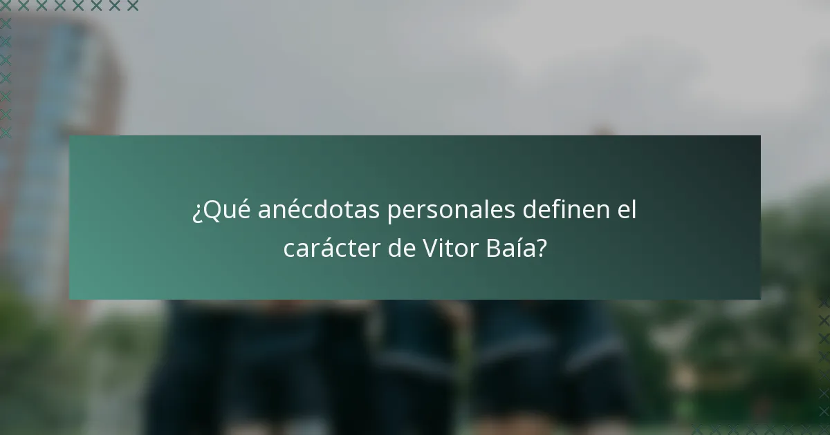 ¿Qué anécdotas personales definen el carácter de Vitor Baía?