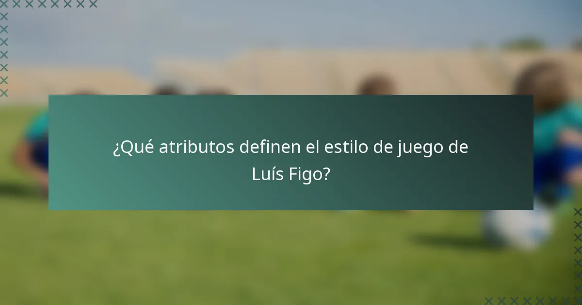 ¿Qué atributos definen el estilo de juego de Luís Figo?