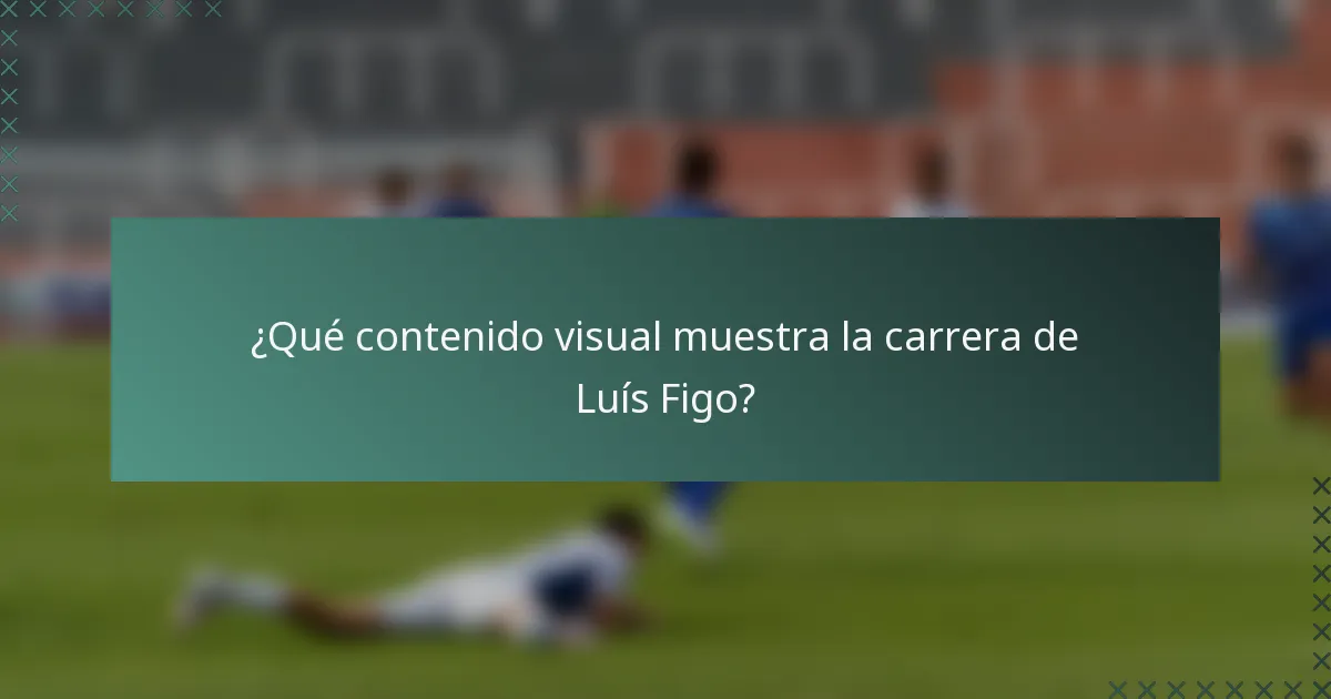 ¿Qué contenido visual muestra la carrera de Luís Figo?