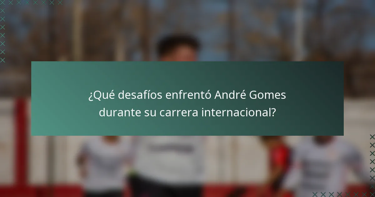 ¿Qué desafíos enfrentó André Gomes durante su carrera internacional?