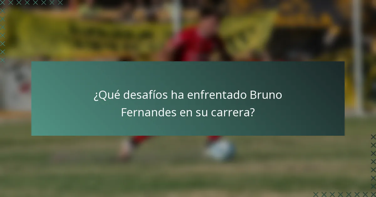 ¿Qué desafíos ha enfrentado Bruno Fernandes en su carrera?