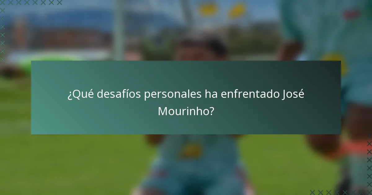 ¿Qué desafíos personales ha enfrentado José Mourinho?
