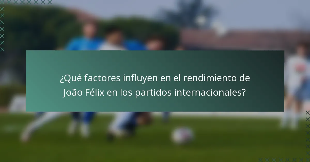¿Qué factores influyen en el rendimiento de João Félix en los partidos internacionales?