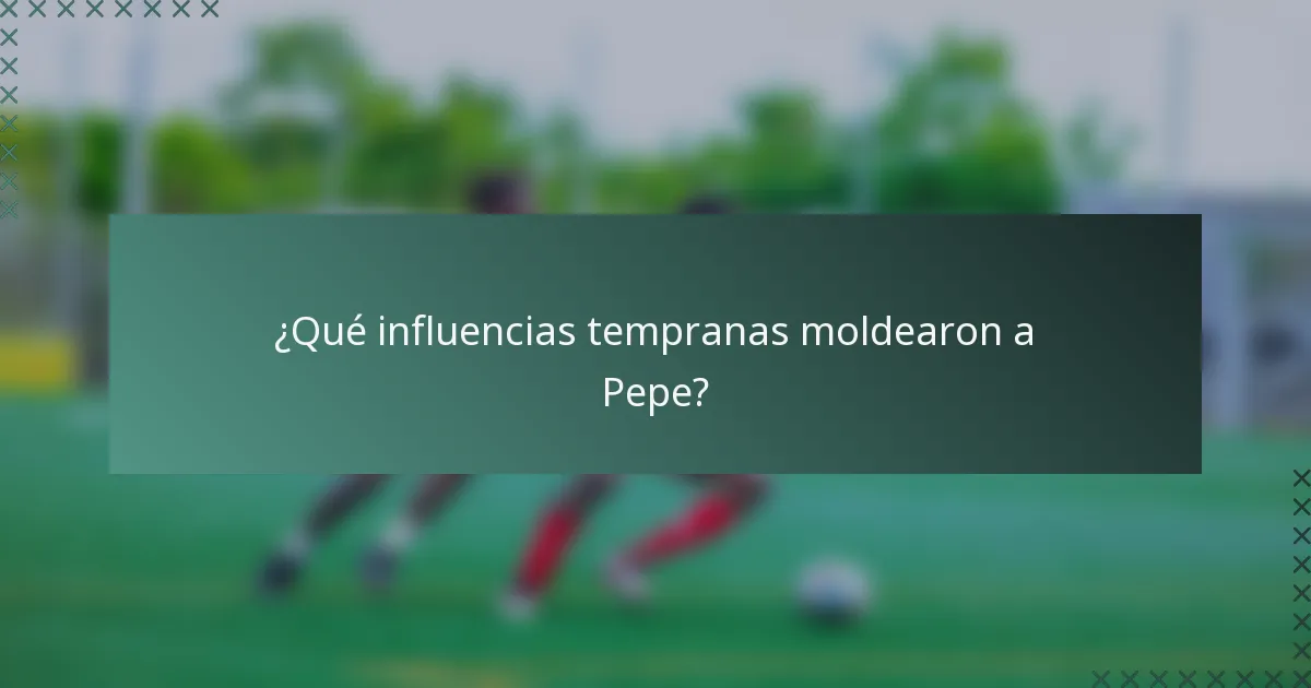 ¿Qué influencias tempranas moldearon a Pepe?