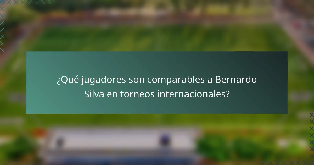 ¿Qué jugadores son comparables a Bernardo Silva en torneos internacionales?
