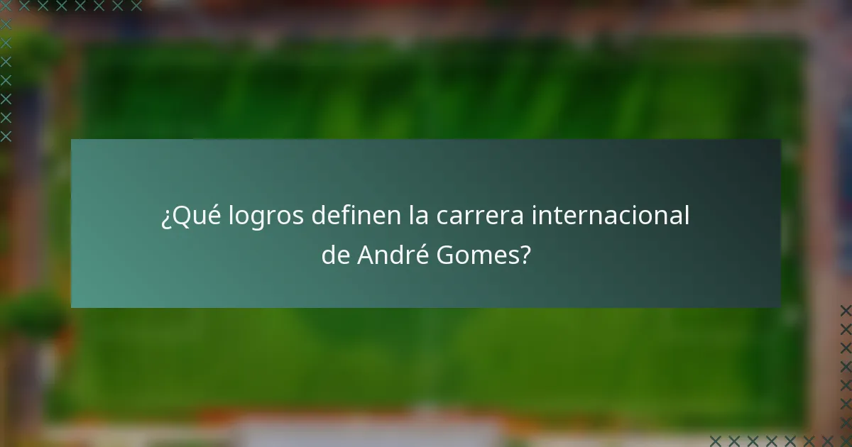 ¿Qué logros definen la carrera internacional de André Gomes?