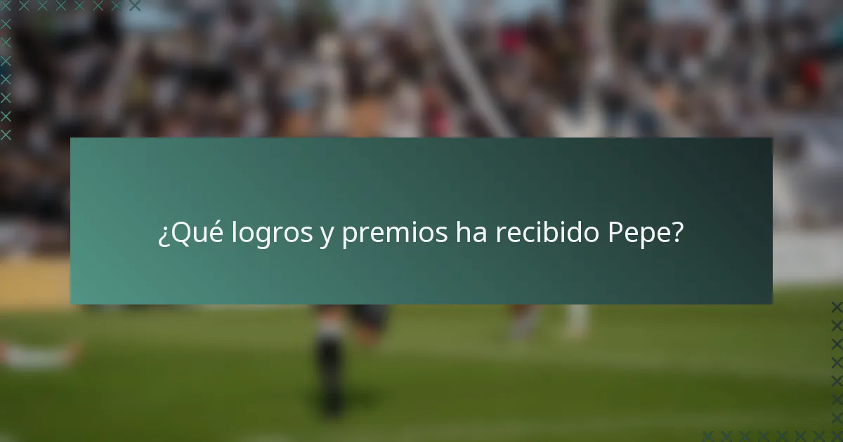 ¿Qué logros y premios ha recibido Pepe?