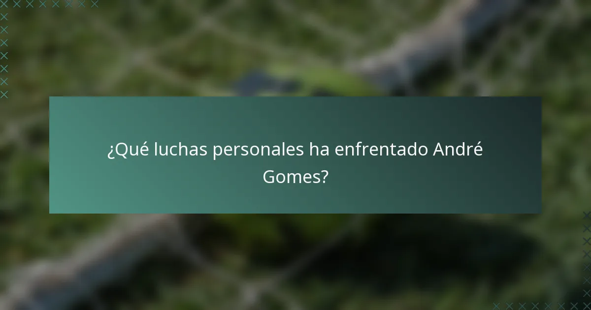 ¿Qué luchas personales ha enfrentado André Gomes?