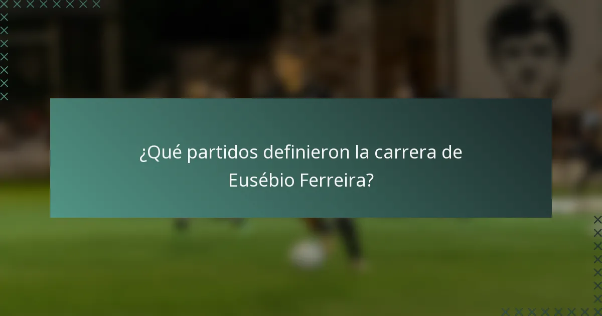 ¿Qué partidos definieron la carrera de Eusébio Ferreira?