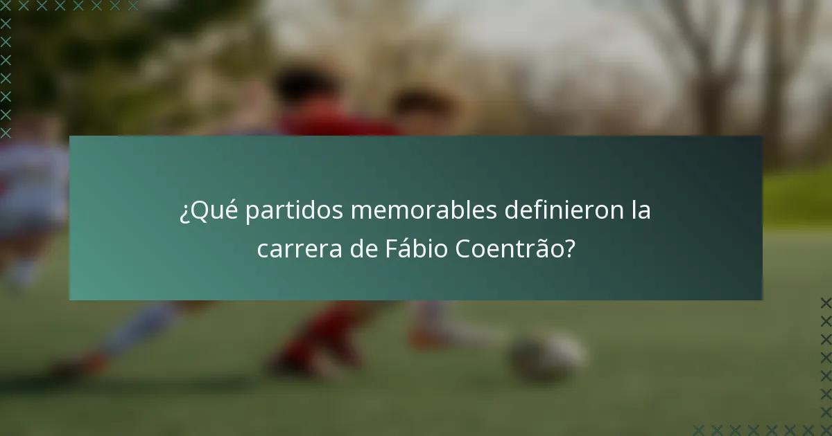 ¿Qué partidos memorables definieron la carrera de Fábio Coentrão?